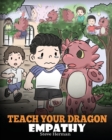 Teach Your Dragon Empathy : Help Your Dragon Understand Empathy. a Cute - Book