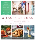 A Taste of Cuba : A Journey Through Cuba and Its Savory Cuisine, Includes 75 Authentic Recipes from the Country's Top Chefs - Book
