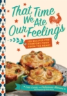 That Time We Ate Our Feelings : 150 Recipes for Comfort Food From the Heart: From the Creators of the Corona Kitchen - Book
