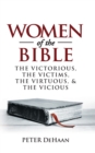 Women of the Bible : The Victorious, the Victims, the Virtuous, and the Vicious - Book