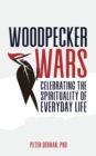 Woodpecker Wars : Celebrating the Spirituality of Everyday Life - Book
