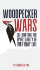 Woodpecker Wars : Celebrating the Spirituality of Everyday Life - Book