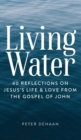 Living Water : 40 Reflections on Jesus's Life and Love from the Gospel of John - Book