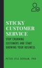 Sticky Customer Service: Stop Churning Customers and Start Growing Your Business - eBook