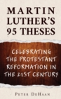 Martin Luther's 95 Theses : Celebrating the Protestant Reformation in the 21st Century - eBook