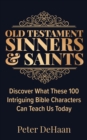 Old Testament Sinners and Saints : Discover What These 100 Intriguing Bible Characters Can Teach Us Today - eBook