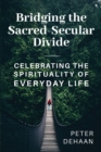 Bridging the Sacred-Secular Divide : Celebrating the Spirituality of Everyday Life - Book