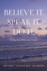 Believe It. Speak It. Do It. : Finding Peace Within Your Purpose - Book