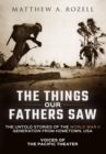 The Things Our Fathers Saw : Voices of the Pacific Theater: The Untold Stories of the World War II Generation from Hometown, USA - Book