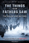The Bulge and Beyond : The Things Our Fathers Saw-The Untold Stories of the World War II Generation-Volume VI - Book