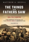 On to Tokyo : The Things Our Fathers Saw-The Untold Stories of the World War II Generation-Volume VIII - Book