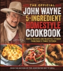 The Official John Wayne 5-Ingredient Homestyle Cookbook : Simple Recipes and Heartfelt Stories from Duke's Family Kitchen - Book