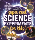 Steve Spangler's Super-Cool Science Experiments for Kids : 50 easy, mind-blowing STEM projects you can do at home - Book