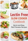 Lectrin Free Slow Cooker Cookbook : Quick and Easy Lectin-Free Recipes - Plant Paradox Cookbook - Book