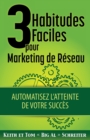 3 Habitudes Faciles Pour Marketing de Reseau : Automatisez l'atteinte de Votre Succes - Book