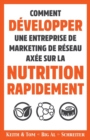 Comment Developper une Entreprise de Marketing de Reseau Axee sur la Nutrition Rapidement - Book