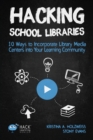 Hacking School Libraries : 10 Ways to Incorporate Library Media Centers into Your Learning Community - Book