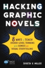 Hacking Graphic Novels : 8 Ways to Teach Higher-Level Thinking with Comics and Visual Storytelling - Book
