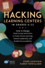 Hacking Learning Centers in Grades 6-12 : How to Design Small-Group Instruction to Foster Active Learning, Shared Leadership, and Student Accountability - Book