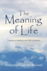 The Meaning of Life : A Guide to Finding Your Life's Purpose - Book