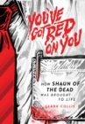 You've Got Red on You : How Shaun of the Dead Was Brought to Life - eBook