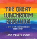 The Great Lunchroom Rebellion : A Book About Knowing and Using Good Manners - Book