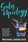 Sales Mixology : Why the Most Potent Sales and Customer Experiences Follow a Recipe for Success - Book