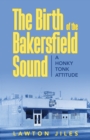 The Birth of the Bakersfield Sound : A Honky Tonk Attitude - Book