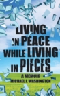 Living in Peace While Living in Pieces : A Memoir - Book