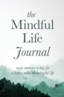 The Mindful Life Journal : Seven Minutes a Day for a Better, More Meaningful Life - Book