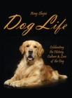 Dog Life : Celebrating the History, Culture & Love of the Dog - Book