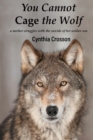 You Cannot Cage the Wolf : A Mother Struggles with the Suicide of Her Soldier Son - Book