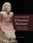 Ancient Egyptian Prisoner Statues : Fragments of the Late Old Kingdom - Book
