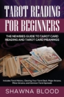 Tarot Reading for Beginners : The Newbies Guide to Tarot Card Reading and Tarot Card Meanings: Includes Tarot History, Clearing Your Tarot Deck, Major Arcana, Minor Arcana, and Common Tarot Spreads - Book