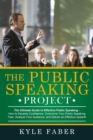 The Public Speaking Project : The Ultimate Guide to Effective Public Speaking: How to Develop Confidence, Overcome Your Public Speaking Fear, Analyze Your Audience, and Deliver an Effective Speech - Book