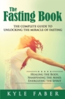 The Fasting Book - The Complete Guide to Unlocking the Miracle of Fasting : Healing the Body, Sharpening the Mind, Energizing the Spirit - Book