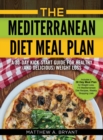 The Mediterranean Diet Meal Plan : A 30-Day Kick-Start Guide for Healthy (and Delicious) Weight Loss: Includes a 30 Day Meal Plan for Weight Loss, 110 Mediterranean Diet Recipes, Weekly Shopping Lists - Book