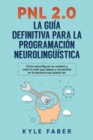 Pnl 2.0 : la guia definitiva para la programacion neurolinguistica: Como reconfigurar su cerebro y crear la vida que desea y convertirse en la persona que queria ser - Book