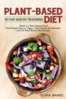 Plant-Based Diet : The Plant-Based Diet for Beginners: What Is a Plant-Based Diet? Plant-Based Diet vs. Vegan, Plant-Based Diet Benefits, and 50 Plant-Based Diet Recipes - Book