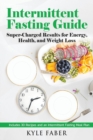 Intermittent Fasting Guide : Super-Charged Results for Energy, Health, and Weight Loss: Includes 30 Recipes and an Intermittent Fasting Meal Plan - Book