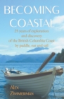 Becoming Coastal : 25 Years of Exploration and Discovery of the British Columbia Coast - eBook