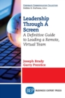 Leadership Through A Screen : A Definitive Guide to Leading a Remote, Virtual Team - Book