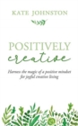 Positively Creative : Harness the magic of a positive mindset for joyful living - Book