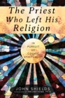 The Priest Who Left His Religion : In Pursuit of Cosmic Spirituality - Book