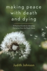 Making Peace with Death and Dying : A Practical Guide to Liberating Ourselves from the Death Taboo - Book