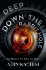Deep Down the Rabbit Hole : The World Is Not What You Think - Book