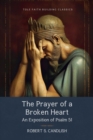 The Prayer of a Broken Heart : An Exposition of Psalm 51 - Book