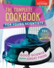 The Complete Cookbook for Young Scientists : Good Science Makes Great Food: 70+ Recipes, Experiments, & Activities - Book