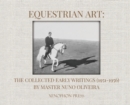 Equestrian Art : The Collected Early Writings (1951-1955) of Master Nuno Oliveira - Book