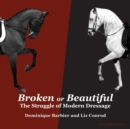 Broken or Beautiful : The Struggle of Modern Dressage: The Struggle of Modern Dressage - Book